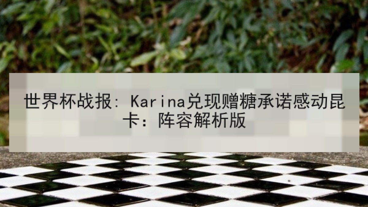 世界杯战报: Karina兑现赠糖承诺感动昆卡：阵容解析版
