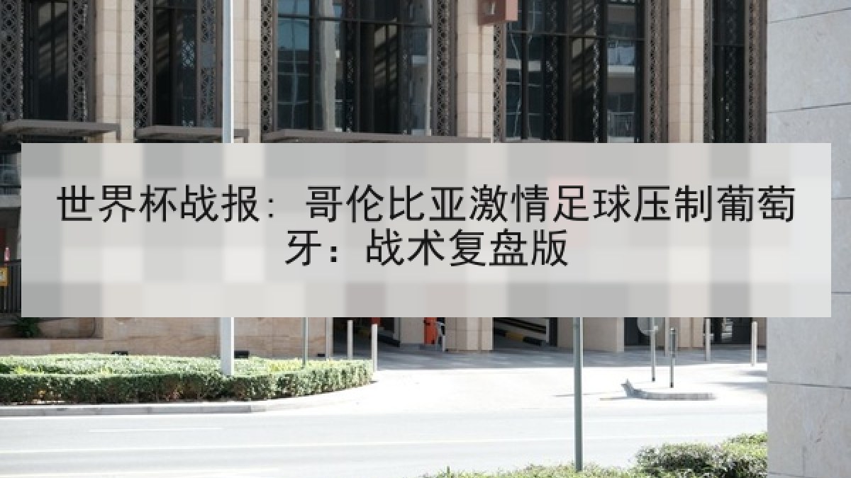 世界杯战报: 哥伦比亚激情足球压制葡萄牙：战术复盘版