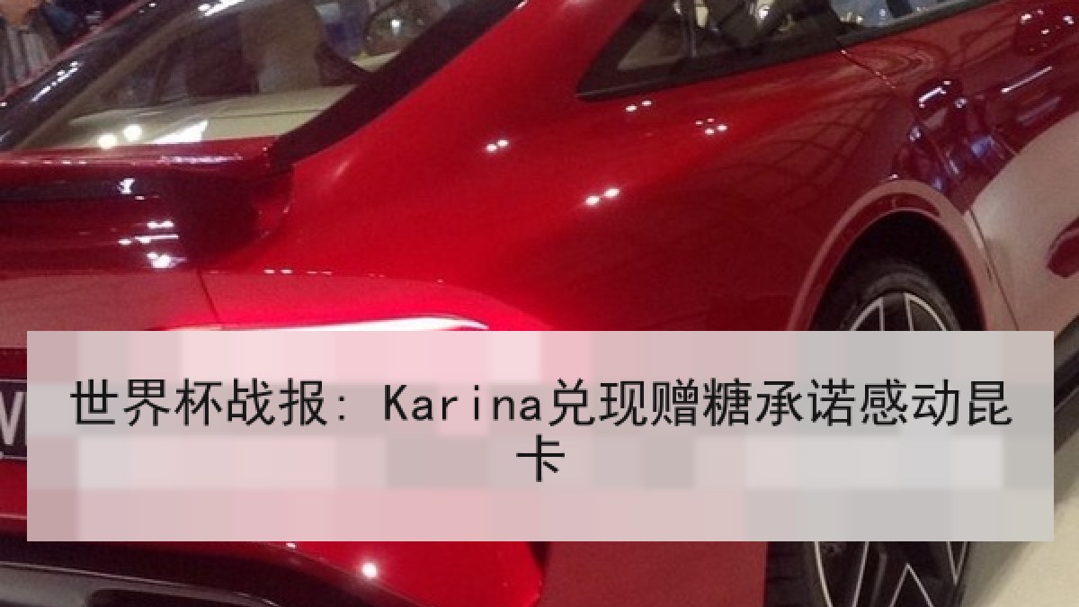 世界杯战报: Karina兑现赠糖承诺感动昆卡
