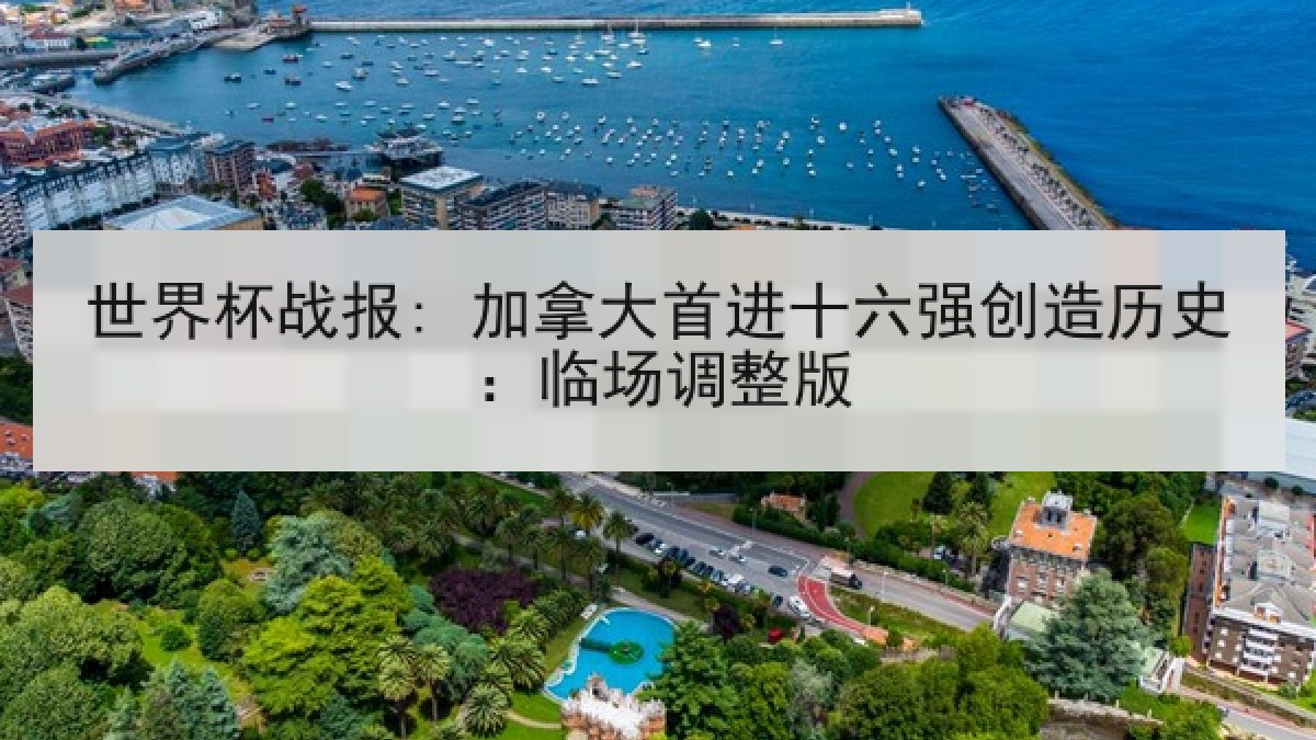 世界杯战报: 加拿大首进十六强创造历史：临场调整版