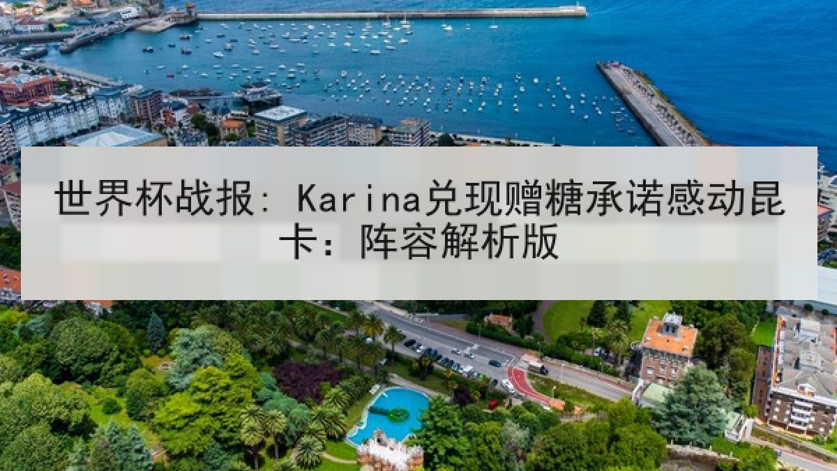 世界杯战报: Karina兑现赠糖承诺感动昆卡：阵容解析版