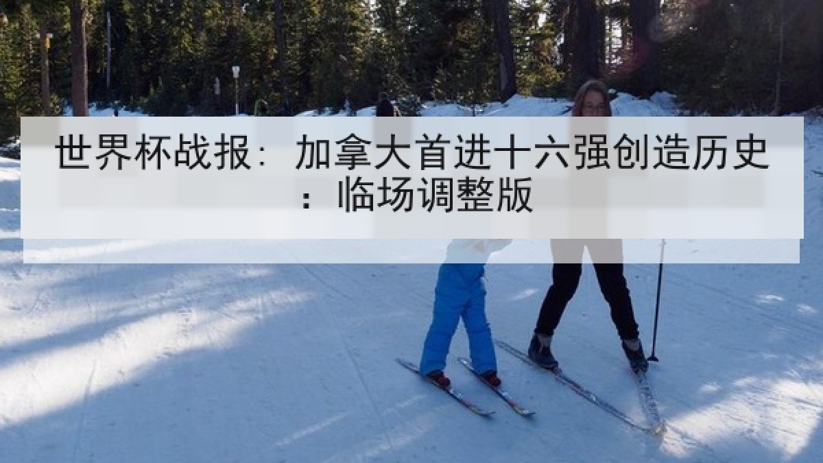 世界杯战报: 加拿大首进十六强创造历史：临场调整版