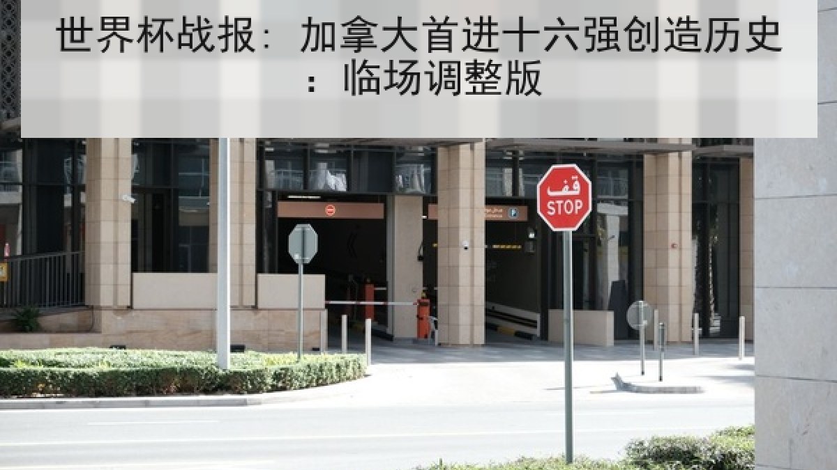 世界杯战报: 加拿大首进十六强创造历史：临场调整版