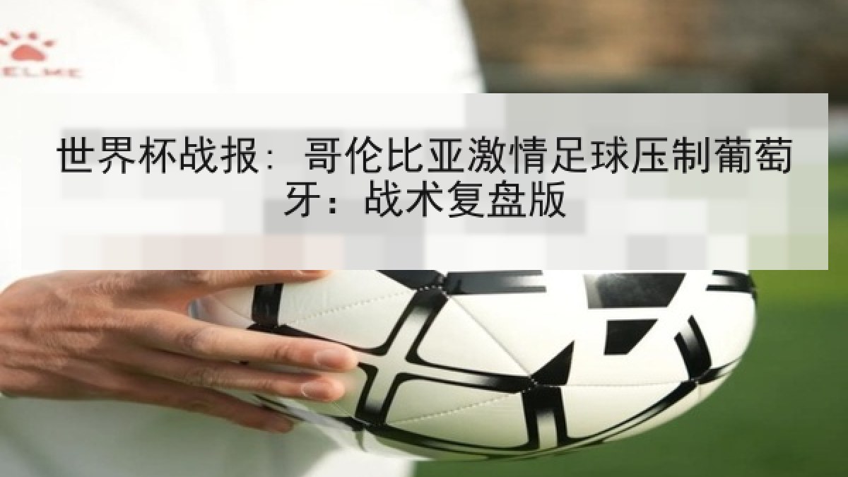 世界杯战报: 哥伦比亚激情足球压制葡萄牙：战术复盘版