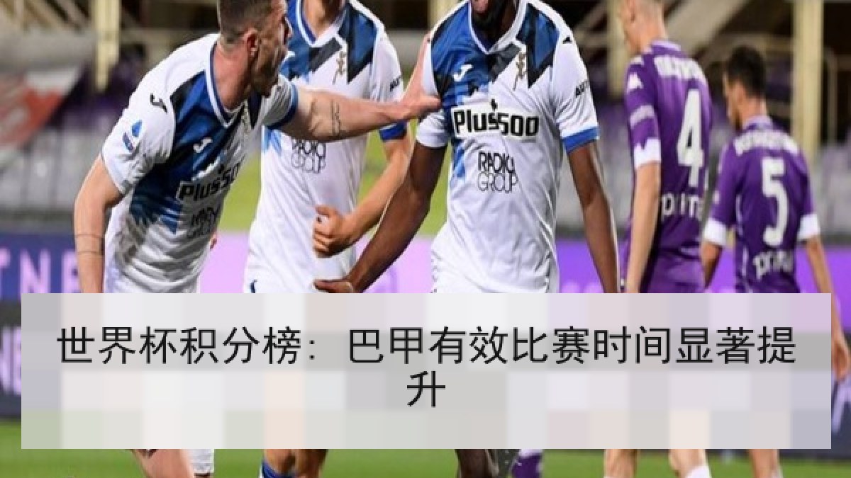 世界杯积分榜: 巴甲有效比赛时间显著提升